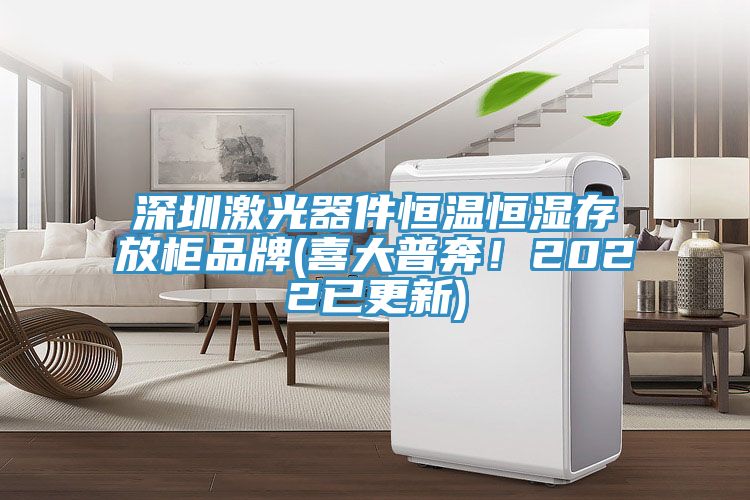 深圳激光器件恒溫恒濕存放柜品牌(喜大普奔！2022已更新)