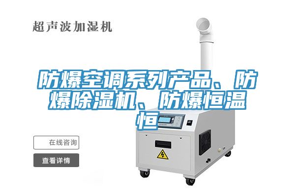 防爆空調(diào)系列產(chǎn)品、防爆除濕機(jī)、防爆恒溫恒