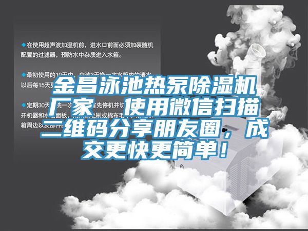 金昌泳池熱泵除濕機廠家  使用微信掃描二維碼分享朋友圈，成交更快更簡單！