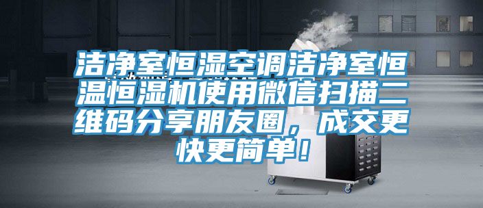 潔凈室恒濕空調(diào)潔凈室恒溫恒濕機使用微信掃描二維碼分享朋友圈，成交更快更簡單！