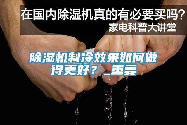 除濕機(jī)制冷效果如何做得更好？_重復(fù)