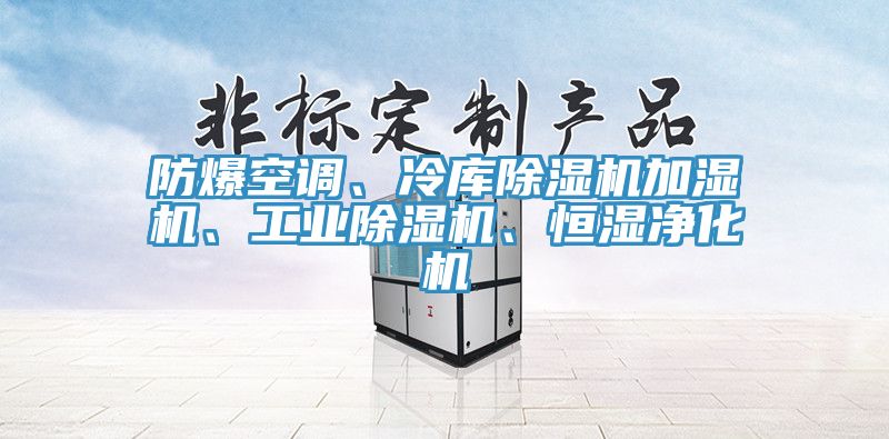 防爆空調(diào)、冷庫除濕機加濕機、工業(yè)除濕機、恒濕凈化機