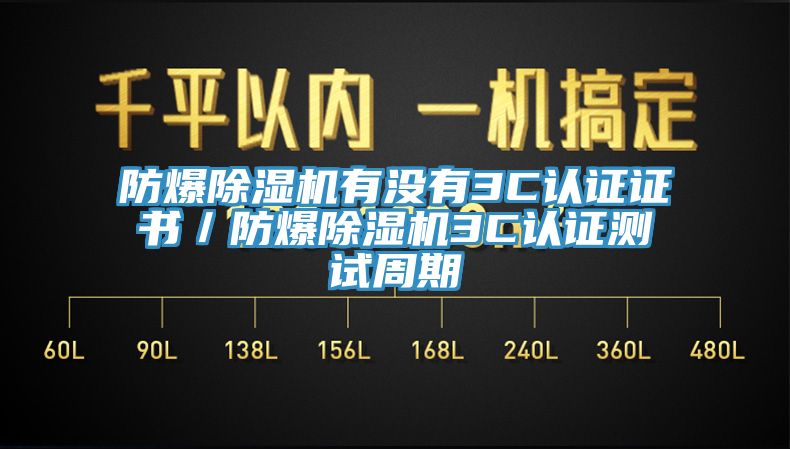 防爆除濕機有沒有3C認(rèn)證證書／防爆除濕機3C認(rèn)證測試周期