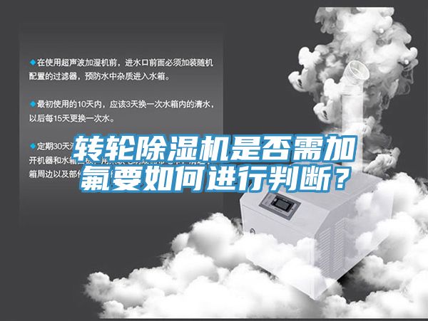 轉(zhuǎn)輪除濕機是否需加氟要如何進行判斷？