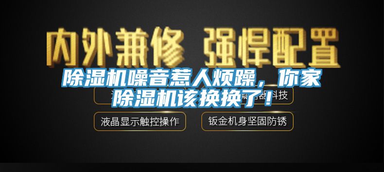 除濕機噪音惹人煩躁，你家除濕機該換換了！