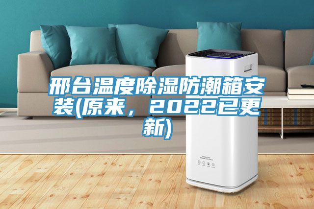 邢臺(tái)溫度除濕防潮箱安裝(原來，2022已更新)