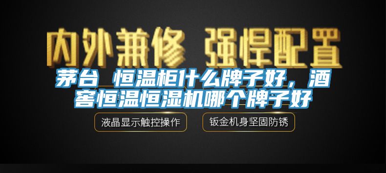 茅臺(tái) 恒溫柜什么牌子好，酒窖恒溫恒濕機(jī)哪個(gè)牌子好