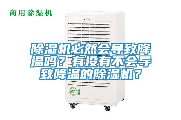 除濕機(jī)必然會(huì)導(dǎo)致降溫嗎？有沒(méi)有不會(huì)導(dǎo)致降溫的除濕機(jī)？