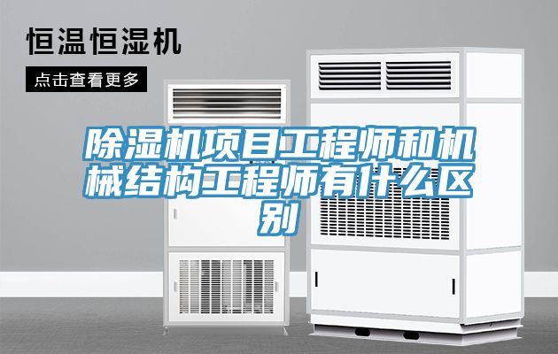 除濕機項目工程師和機械結構工程師有什么區(qū)別