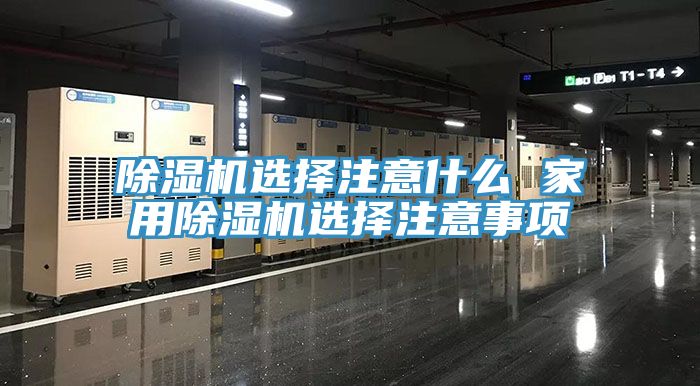 除濕機(jī)選擇注意什么 家用除濕機(jī)選擇注意事項