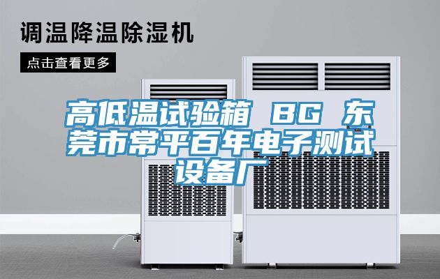 高低溫試驗箱 BG 東莞市常平百年電子測試設(shè)備廠